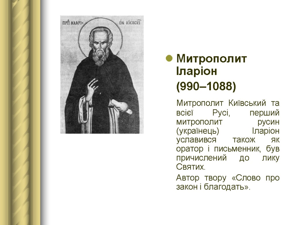 Митрополит Іларіон (990–1088) Митрополит Київський та всієї Русі, перший митрополит русин (українець) Іларіон уславився